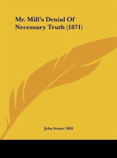 Mr. Mill's Denial Of Necessary Truth (1871) - Mill, John Stuart