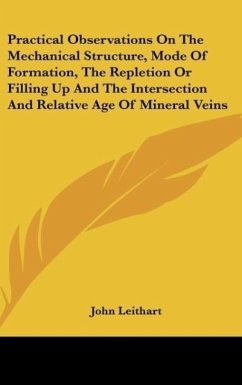 Practical Observations On The Mechanical Structure, Mode Of Formation, The Repletion Or Filling Up And The Intersection And Relative Age Of Mineral Veins