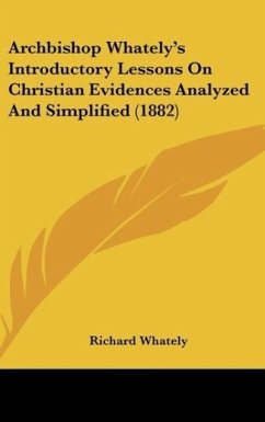 Archbishop Whately's Introductory Lessons On Christian Evidences Analyzed And Simplified (1882)
