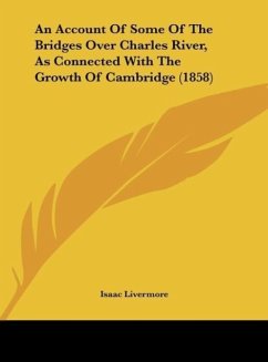 An Account Of Some Of The Bridges Over Charles River, As Connected With The Growth Of Cambridge (1858) - Livermore, Isaac