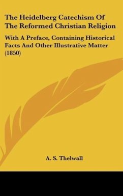 The Heidelberg Catechism Of The Reformed Christian Religion - Thelwall, A. S.