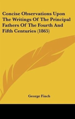 Concise Observations Upon The Writings Of The Principal Fathers Of The Fourth And Fifth Centuries (1865) - Finch, George