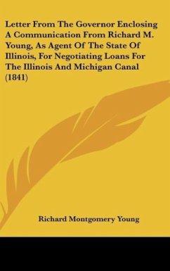 Letter From The Governor Enclosing A Communication From Richard M. Young, As Agent Of The State Of Illinois, For Negotiating Loans For The Illinois And Michigan Canal (1841)