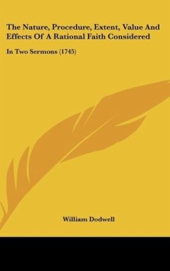 The Nature, Procedure, Extent, Value And Effects Of A Rational Faith Considered - Dodwell, William