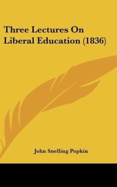 Three Lectures On Liberal Education (1836) - Popkin, John Snelling