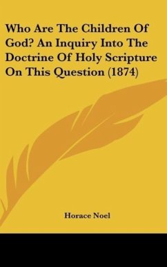 Who Are The Children Of God? An Inquiry Into The Doctrine Of Holy Scripture On This Question (1874)