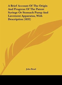 A Brief Account Of The Origin And Progress Of The Patent Syringe Or Stomach Pump And Lavement Apparatus, With Description (1832)