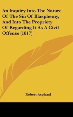 An Inquiry Into The Nature Of The Sin Of Blasphemy, And Into The Propriety Of Regarding It As A Civil Offense (1817)