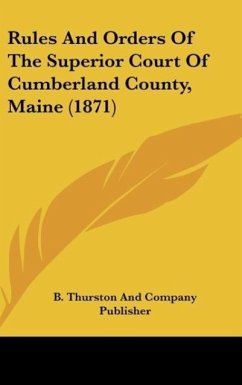 Rules And Orders Of The Superior Court Of Cumberland County, Maine (1871) - B. Thurston And Company Publisher