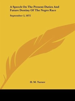 A Speech On The Present Duties And Future Destiny Of The Negro Race - Turner, H. M.