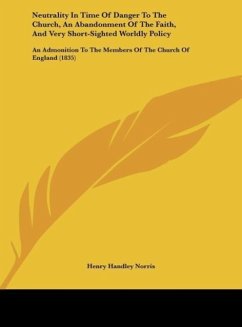 Neutrality In Time Of Danger To The Church, An Abandonment Of The Faith, And Very Short-Sighted Worldly Policy - Norris, Henry Handley