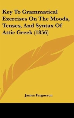 Key To Grammatical Exercises On The Moods, Tenses, And Syntax Of Attic Greek (1856)