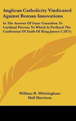 Anglican Catholicity Vindicated Against Roman Innovations - Whittingham, William R.; Harrison, Hall