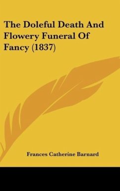 The Doleful Death And Flowery Funeral Of Fancy (1837) - Barnard, Frances Catherine