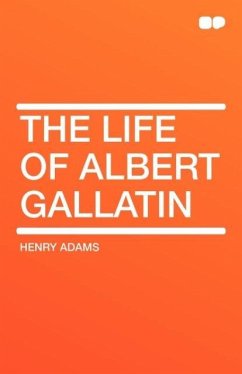 The Life of Albert Gallatin - Adams, Henry