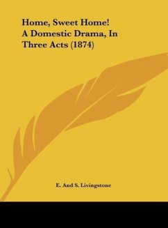 Home, Sweet Home! A Domestic Drama, In Three Acts (1874) - E. And S. Livingstone