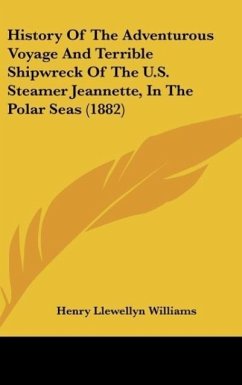 History Of The Adventurous Voyage And Terrible Shipwreck Of The U.S. Steamer Jeannette, In The Polar Seas (1882) - Williams, Henry Llewellyn