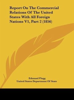 Report On The Commercial Relations Of The United States With All Foreign Nations V1, Part 2 (1856) - Flagg, Edmund; United States Department Of State