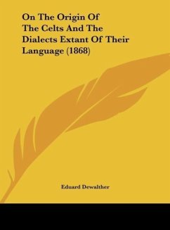 On The Origin Of The Celts And The Dialects Extant Of Their Language (1868) - Dewalther, Eduard