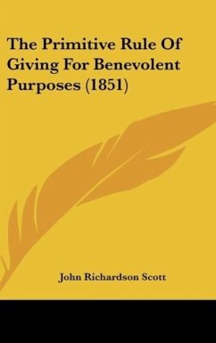 The Primitive Rule Of Giving For Benevolent Purposes (1851) - Scott, John Richardson