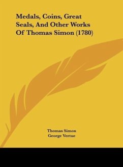 Medals, Coins, Great Seals, And Other Works Of Thomas Simon (1780) - Simon, Thomas; Vertue, George