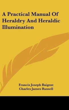 A Practical Manual Of Heraldry And Heraldic Illumination - Baigent, Francis Joseph; Russell, Charles James