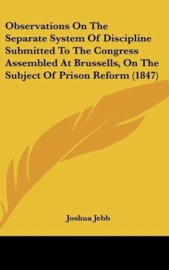 Observations On The Separate System Of Discipline Submitted To The Congress Assembled At Brussells, On The Subject Of Prison Reform (1847)