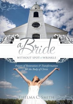 A Bride Without Spot or Wrinkle: Prayers of Restoration & Transformation for the Body of Christ - Smith, Thelma C.