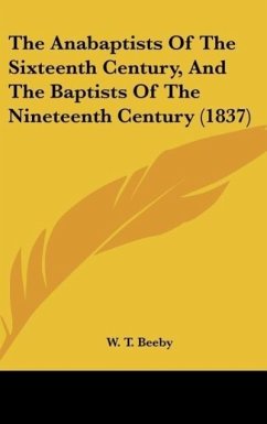 The Anabaptists Of The Sixteenth Century, And The Baptists Of The Nineteenth Century (1837)