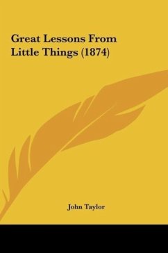 Great Lessons From Little Things (1874) - Taylor, John