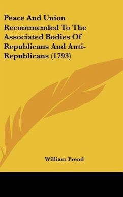 Peace And Union Recommended To The Associated Bodies Of Republicans And Anti-Republicans (1793) - Frend, William