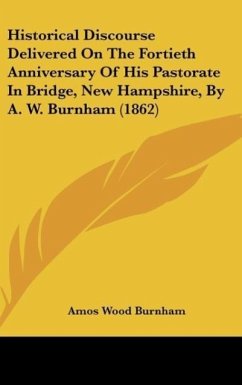 Historical Discourse Delivered On The Fortieth Anniversary Of His Pastorate In Bridge, New Hampshire, By A. W. Burnham (1862) - Burnham, Amos Wood