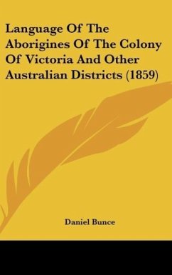 Language Of The Aborigines Of The Colony Of Victoria And Other Australian Districts (1859) - Bunce, Daniel