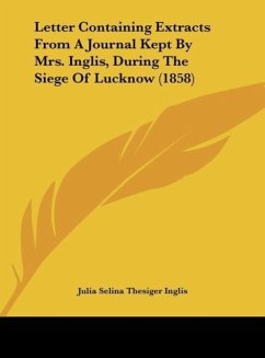 Letter Containing Extracts From A Journal Kept By Mrs. Inglis, During The Siege Of Lucknow (1858) - Inglis, Julia Selina Thesiger