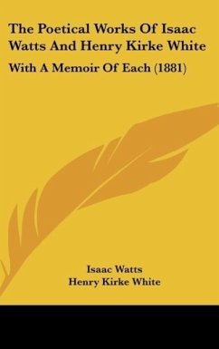 The Poetical Works Of Isaac Watts And Henry Kirke White - Watts, Isaac; White, Henry Kirke