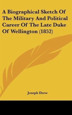 A Biographical Sketch Of The Military And Political Career Of The Late Duke Of Wellington (1852) - Drew, Joseph