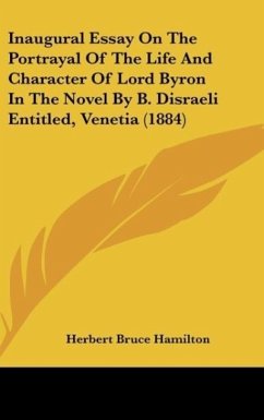 Inaugural Essay On The Portrayal Of The Life And Character Of Lord Byron In The Novel By B. Disraeli Entitled, Venetia (1884) - Hamilton, Herbert Bruce