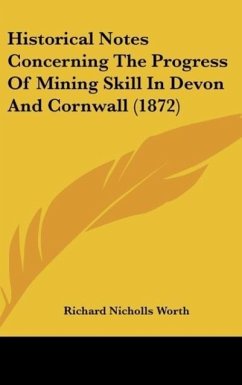 Historical Notes Concerning The Progress Of Mining Skill In Devon And Cornwall (1872) - Worth, Richard Nicholls