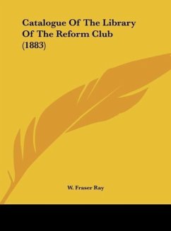 Catalogue Of The Library Of The Reform Club (1883) - Ray, W. Fraser