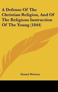 A Defense Of The Christian Religion, And Of The Religious Instruction Of The Young (1844) - Webster, Daniel