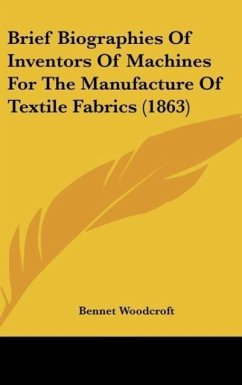 Brief Biographies Of Inventors Of Machines For The Manufacture Of Textile Fabrics (1863) - Woodcroft, Bennet