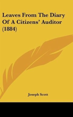 Leaves From The Diary Of A Citizens' Auditor (1884) - Scott, Joseph