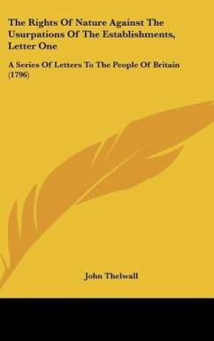 The Rights Of Nature Against The Usurpations Of The Establishments, Letter One - Thelwall, John