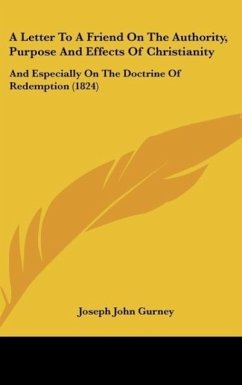 A Letter To A Friend On The Authority, Purpose And Effects Of Christianity - Gurney, Joseph John