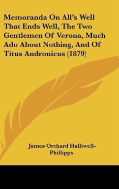 Memoranda On All's Well That Ends Well, The Two Gentlemen Of Verona, Much Ado About Nothing, And Of Titus Andronicus (1879) - Halliwell-Phillipps, James Orchard