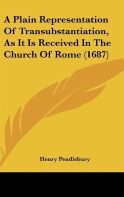 A Plain Representation Of Transubstantiation, As It Is Received In The Church Of Rome (1687) - Pendlebury, Henry