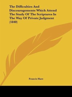 The Difficulties And Discouragements Which Attend The Study Of The Scriptures In The Way Of Private Judgment (1840) - Hare, Francis