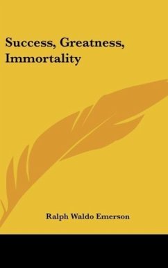 Success, Greatness, Immortality - Emerson, Ralph Waldo