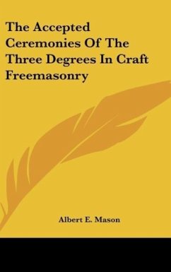The Accepted Ceremonies Of The Three Degrees In Craft Freemasonry