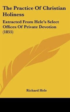 The Practice Of Christian Holiness - Hele, Richard